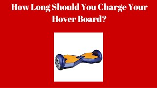 How Long Should You Charge Your Hover Board
