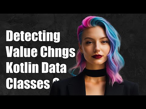 Detecting Value Changes In Kotlin Data Classes A Comprehensive Guide
