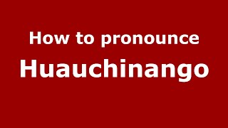 How to pronounce Huauchinango