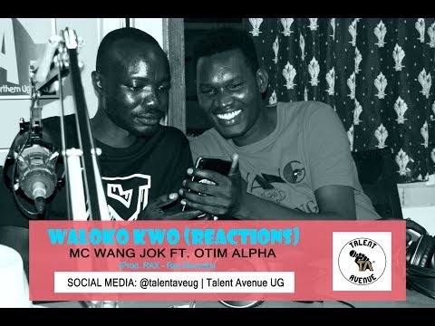 WALOKO KWO- MC WANG JOK  FEAT OTIM ALPHA(PROD BY RAX) REACTIONS VIDEO- CHECK IT OUT!!