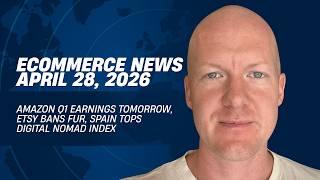 Amazon Q1 Earnings Tomorrow, Etsy Bans Fur, Spain Tops Digital Nomad Index: Ecommerce News 4/28/26