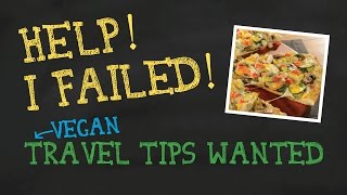 preview picture of video 'Help! I Failed! Vegan Travel Tips Wanted!'