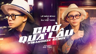 Chờ Quá Lâu (Remix) - Lê Bảo Bình x Dj Việt Anh | Nhạc Trẻ Remix TikTok Gây Nghiện Hay Nhất 2022