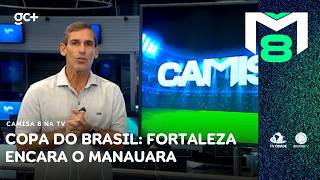 Pela 3ª fase, Fortaleza encara, neste momento, o Manauara. Vaga vale R$ 1,68 milhão | Camisa 8 na TV
