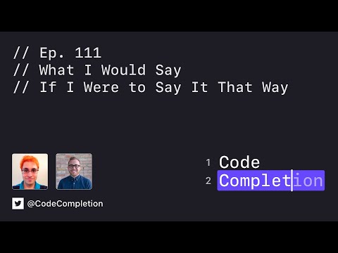Code Completion Episode 111: What I Would Say If I Were to Say It That Way thumbnail