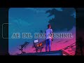 Ae Dil Hai Mushkil Song In Lo Fi Virgen Arijit Singh Yash Logi S Slowed Arijitsingh Trending