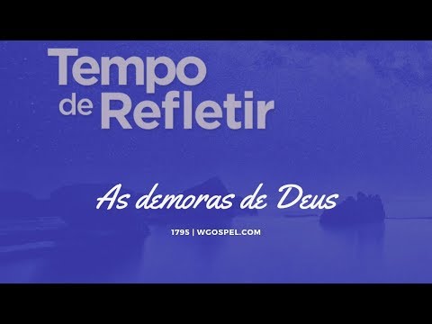 Tempo de Refletir 1795 - As demoras de Deus