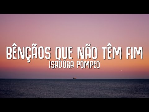 Isadora Pompeo - Bênçãos Que Não Têm Fim (Letra)