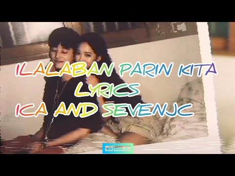 ILALABAN PARIN KITA/ ICA AND SEVENJC/ (LYRICS)