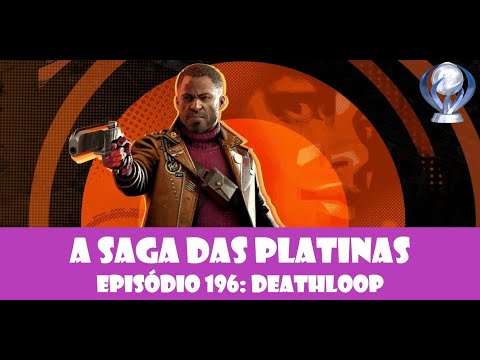 A Saga das PLATINAS - Episódio 196: Deathloop!!!