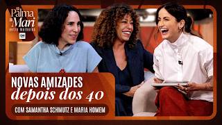 Vídeo: Samantha Schmutz e Maria Homem em: "Amizade após os 40" | Na Palma da Mari - Entre Mulheres | EP 7