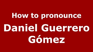 How to pronounce Daniel Guerrero Gómez