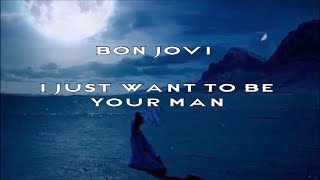 Bon Jovi - I Just Want To Be Your Man (lyrics)