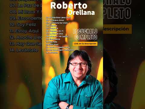 ROBERTO ORELLANA - SUS MEJORES CANCIONES - LO MEJOR DE ROBERTO ORELLANA MUSICA CRISTIANA