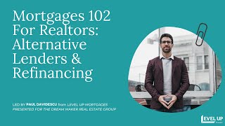 Mortgages 102 For Realtors: Alternative Lenders & Refinancing (Dream Maker Team Training)
