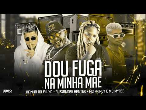 AFINHO DO FLUXO, MC PRINCY, MC MYRES, ALEXANDRE HANTER - DOU FUGA NA MINHA MÃE