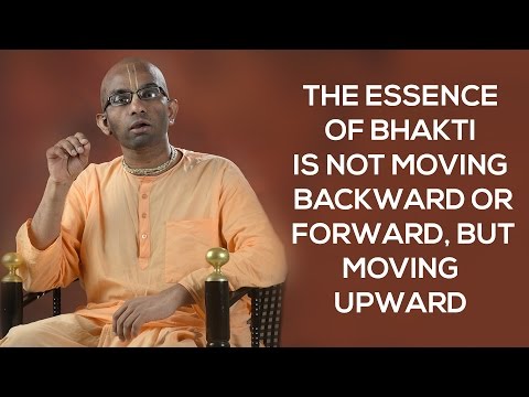 The essence of bhakti is not moving backward or forward, but moving upward Gita 18.58