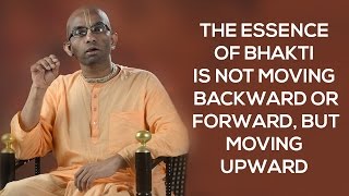 The essence of bhakti is not moving backward or forward, but moving upward Gita 18.58