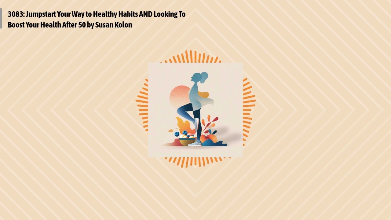 3083: Jumpstart Your Way to Healthy Habits AND Looking To Boost Your Health After 50 by Susan...