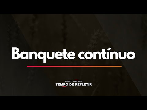 Tempo de Refletir 2293 - Banquete contínuo