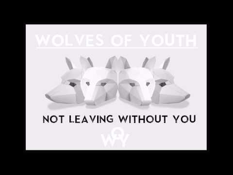 Wolves Of Youth - Not Leaving Without You