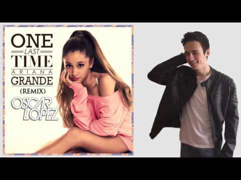 Ariana Grande - One Last Time (Oscar Lopez Remix)