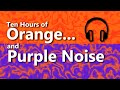 Orange & Purple Noise Together at Last For a Nice Listen