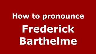 How to pronounce Frederick Barthelme