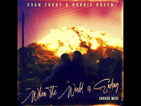Evan Trury & Robbie Rosen - When the World is Ending (House Mix)