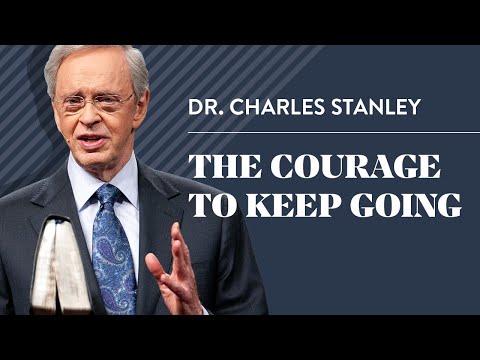 The Courage to Keep Going – Dr. Charles Stanley