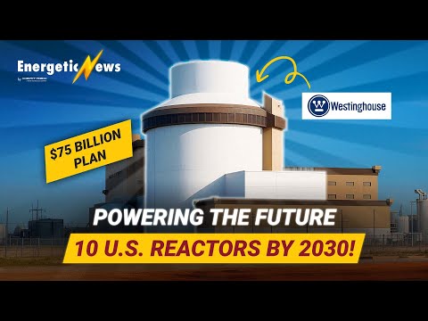 Westinghouse’s $75 B Push: Building 10 New Nuclear Reactors in the U.S. | Certrec Energetic News