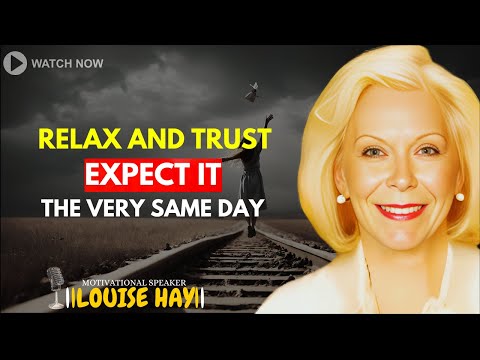 LOUISE HAY: Relax and Trust — Expect It the Very Same Day