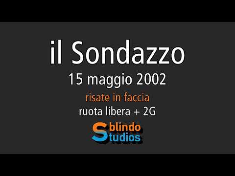 Sondazzo 15/05/2002- risate in faccia / ruota libera + 2G