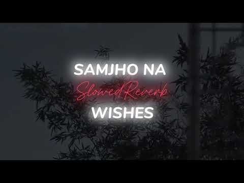 Samjho na X Wishes (SlowedReverb) | Official Mashup