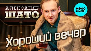 Александр ШАТО – Хороший вечер ♥ ПЕСНИ СПЕТЫЕ СЕРДЦЕМ ♥ Красивые песни для души
