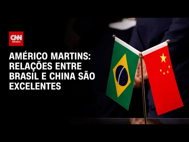 Américo Martins: Relações entre Brasil e China são excelentes | BASTIDORES CNN