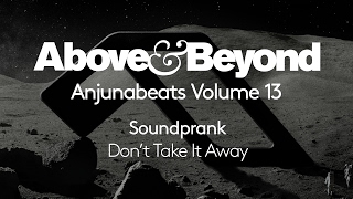 Soundprank - Don&#39;t Take It Away (Anjunabeats Volume 13 Preview)