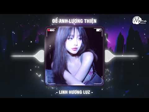 Để Anh Lương Thiện (HUY PT REMIX) - Linh Hương Luz Cover | Em Còn Nhiều Thiếu Sót Đang Cố Gắng Remix
