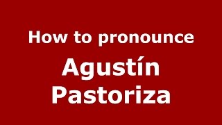 How to pronounce Agustín Pastoriza
