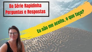 Eu no me aceito, o que fao?