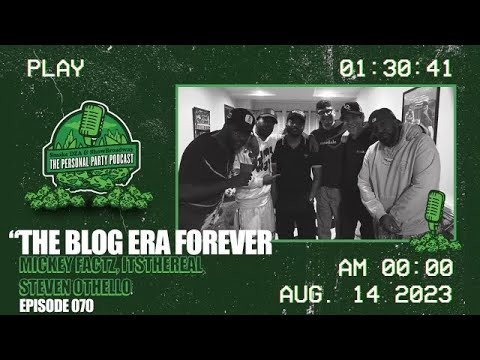 ITSTHEREAL PODCAST, MICKEY FACTZ, STEVEN OTHELLO - “THE BLOG ERA FOREVER” Ep.70