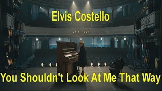 You Shouldn&#39;t Look At Me That Way - Elvis Costello