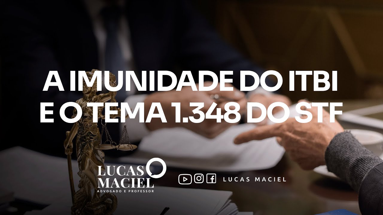 A Imunidade do ITBI e o Tema 1.348 do STF • Lucas Maciel - Advogado e Professor