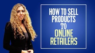 Sell Products Online - How to Sell Products to Online Retailers