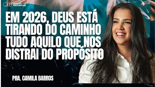 PRA. CAMILA BARROS I EM 2026, DEUS ESTÁ TIRANDO DO CAMINHO TUDO AQUILO QUE NOS DISTRAI DO PROPÓSITO