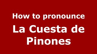 How to pronounce La Cuesta De Pinones