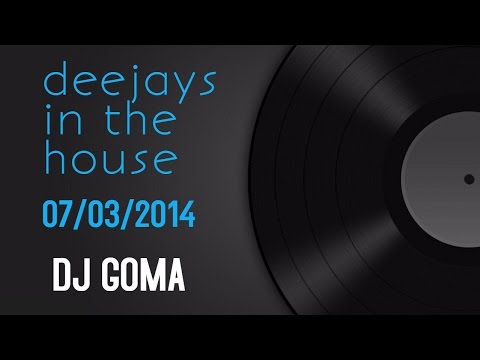 DJ GOMA - DEE JAYS IN THE HOUSE -  07_03_14