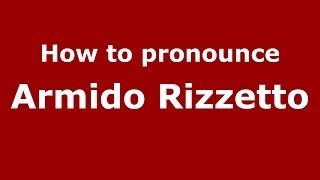 How to pronounce Armido Rizzetto