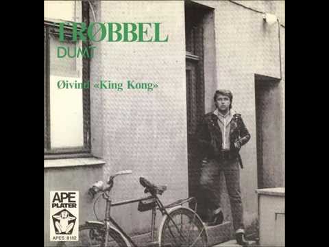 Øivind "King Kong": Trøbbel/Dumt.