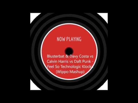 Blusterbat & Davy Costa vs Calvin Harris vs Daft Punk - Feel So Technologic Klocka (Wippo Mashup)